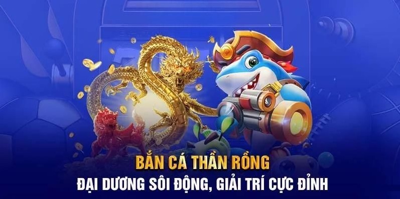 Giới thiệu tựa game hot bắn cá Thần Rồng 