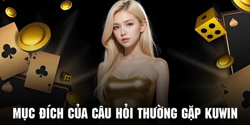 Tìm hiểu mục đích ra mắt câu hỏi thường gặp Kuwin