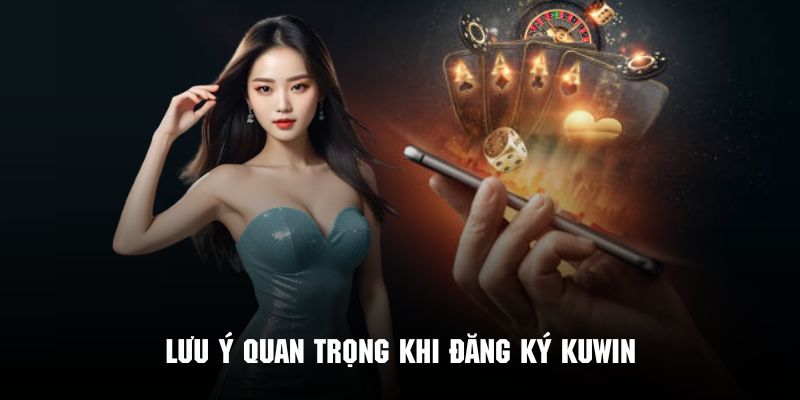 Những điều quan trọng cần lưu ý khi khách hàng đăng ký Kuwin