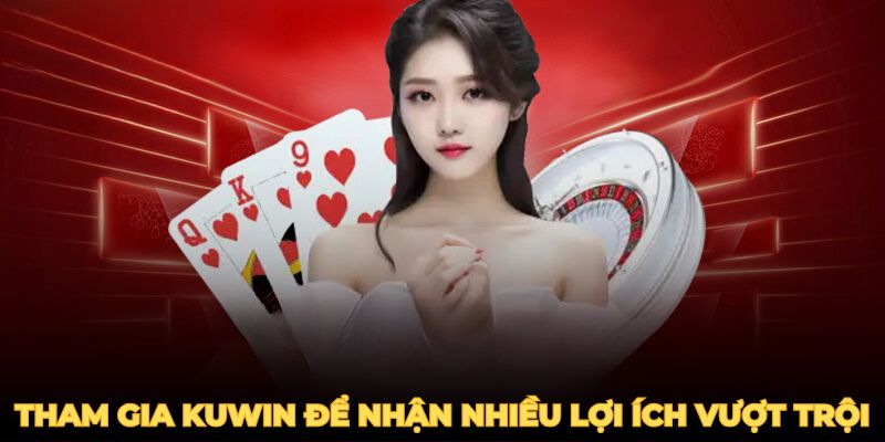 Đăng nhập Kuwin nhận nhiều lợi ích