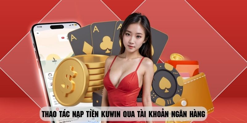 Thao tác nạp tiền Kuwin qua tài khoản ngân hàng vô cùng dễ dàng