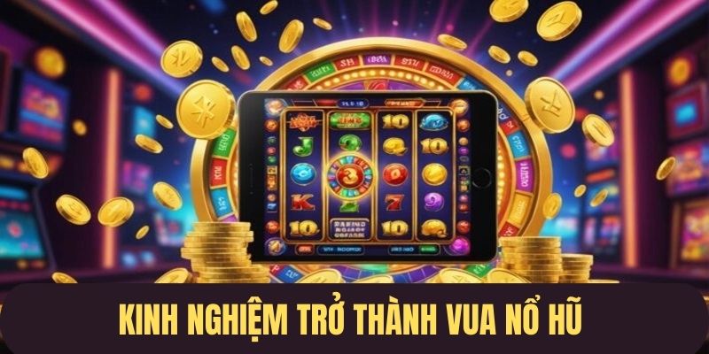 Kinh nghiệm tham gia trò chơi nổ hũ chắc thắng