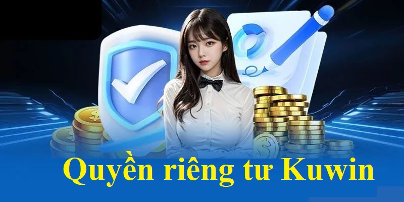 Tìm hiểu thêm những cam kết về quyền riêng tư Kuwin